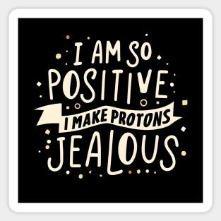 I Am So Positive I Make Protons Jealous Sticker